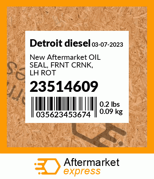 New Aftermarket OIL SEAL, FRNT CRNK, LH ROT 23514609