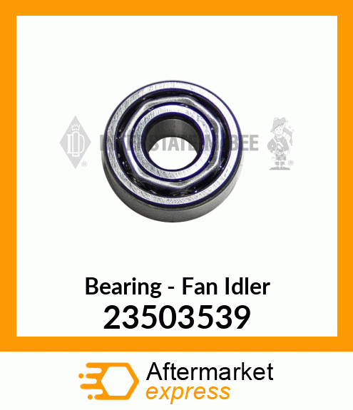 New Aftermarket BEARING, FAN IDLER 23503539