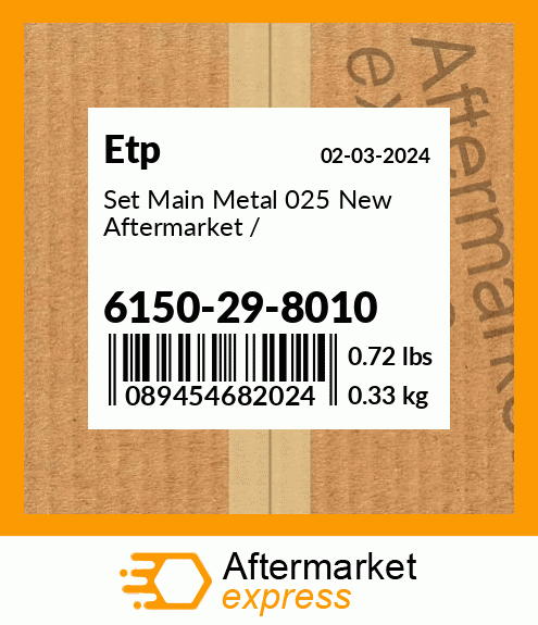 Set Main Metal 025 New Aftermarket / 6150-29-8010