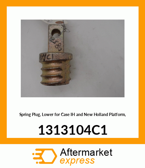 Spare part 1313104C1 + Spring Plug, Lower for IH and New Holland Platform, 1313104C1