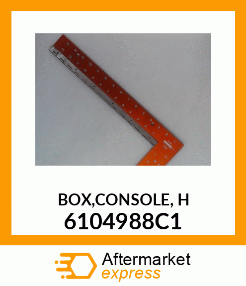 BOX,CONSOLE, H 6104988C1