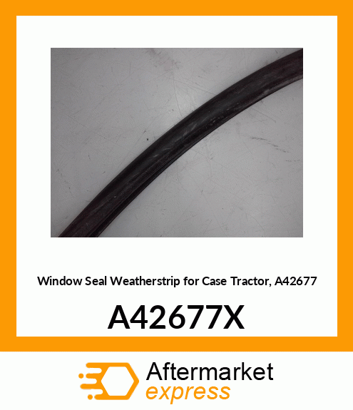 Window Seal Weatherstrip for Tractor, A42677 A42677X