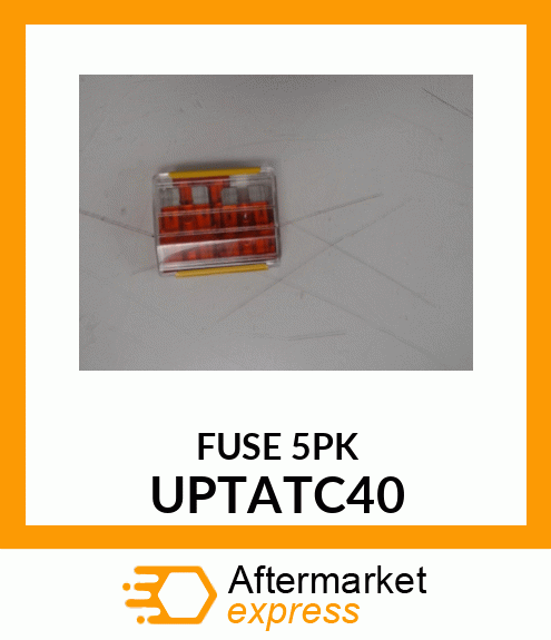 FUSE 5PK UPTATC40