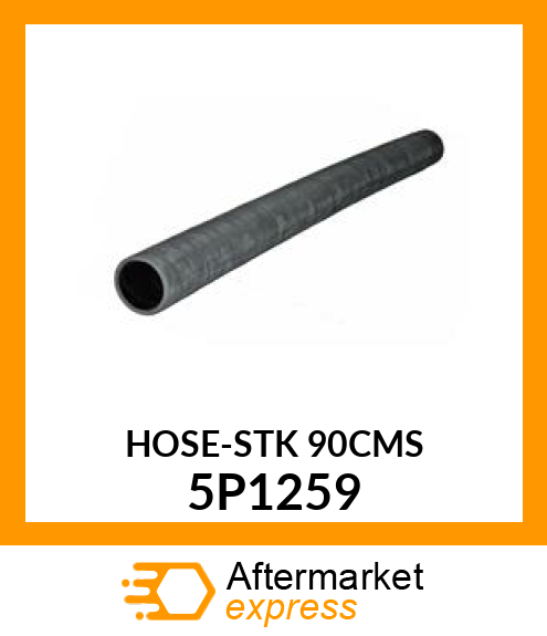 HOSE-STK 90CMS (This part is sold in packages. Qty must be a multiple of 90) 5P1259