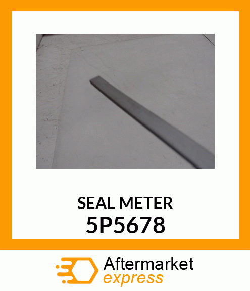 SEAL BY METER, CUT TO ORDER QT 5P5678