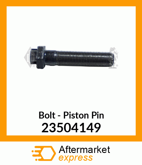 Spare part 23504149 + New Aftermarket BOLT, PISTON PIN