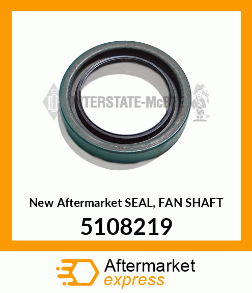 New Aftermarket SEAL, FAN SHAFT 5108219