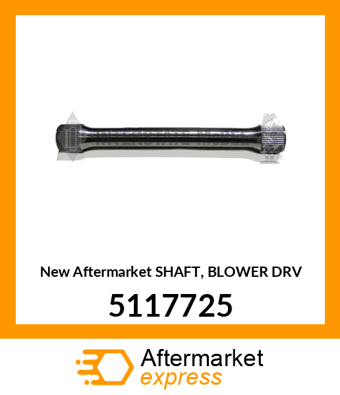 Spare part 5117725 + New Aftermarket SHAFT, BLOWER DRV