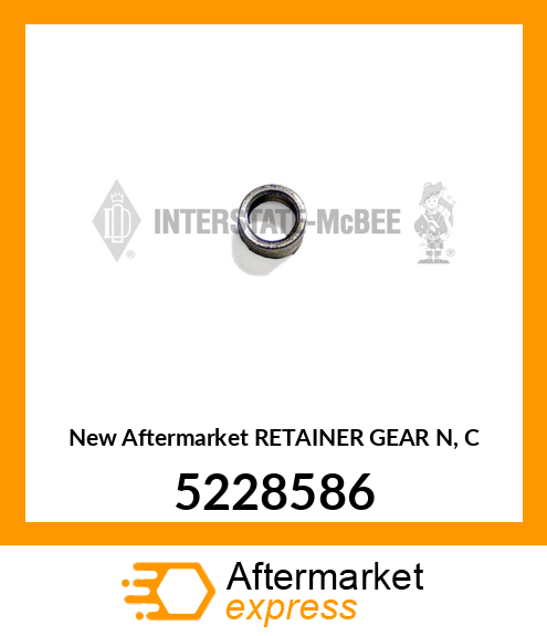 New Aftermarket RETAINER GEAR N, C 5228586