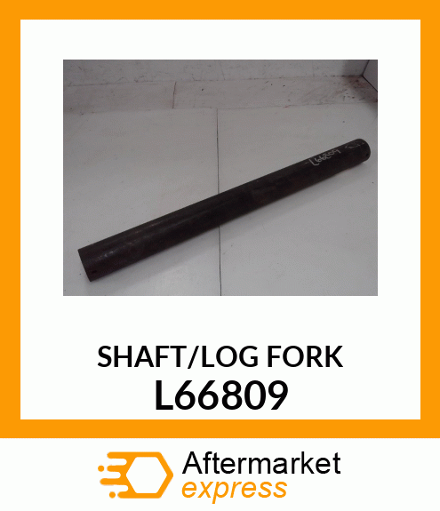 SHAFT/LOG_FORK_ L66809