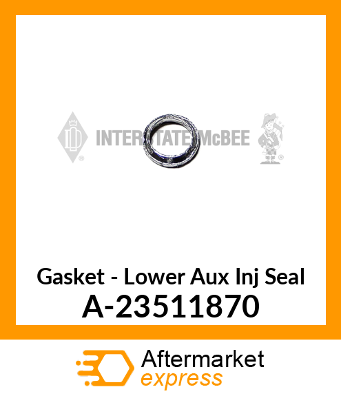 Gasket - Lower Aux Inj Seal A-23511870