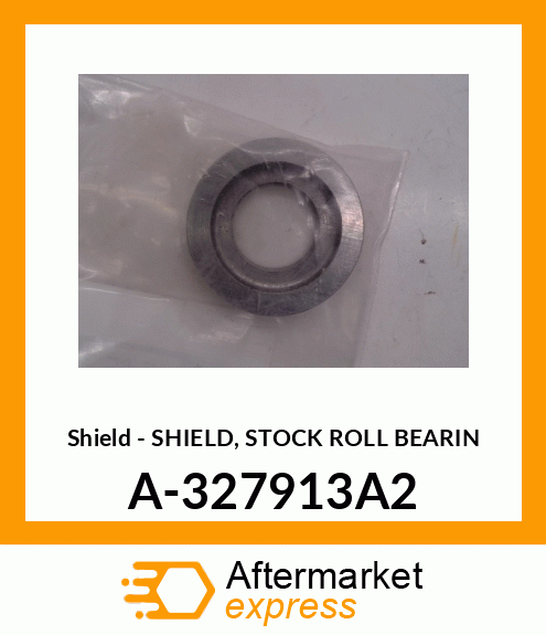 Shield - SHIELD, STOCK ROLL BEARIN A-327913A2