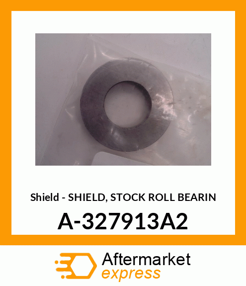 Shield - SHIELD, STOCK ROLL BEARIN A-327913A2