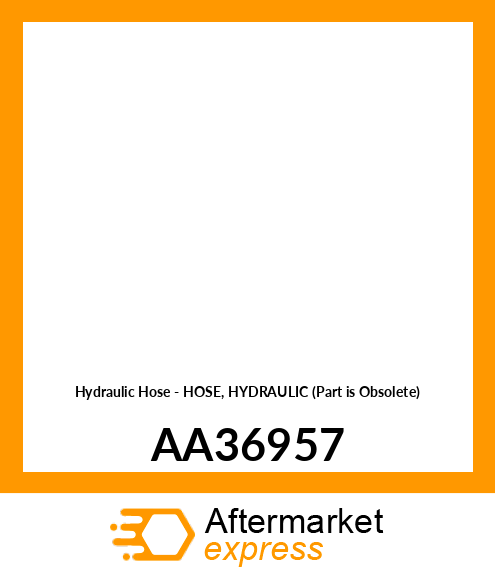 Hydraulic Hose - HOSE, HYDRAULIC (Part is Obsolete) AA36957