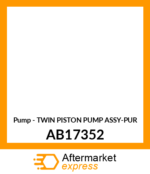 Pump - TWIN PISTON PUMP ASSY-PUR AB17352