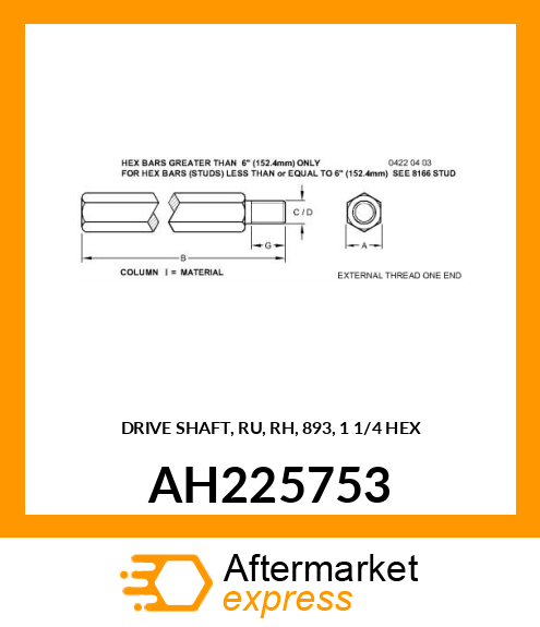 DRIVE SHAFT, RU, RH, 893, 1 1/4 HEX AH225753