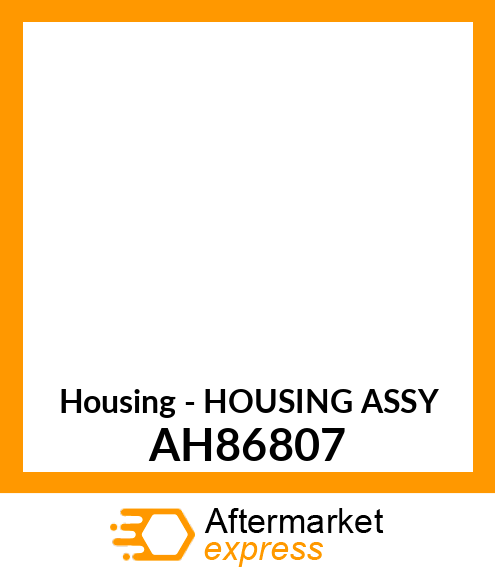 Housing - HOUSING ASSY AH86807