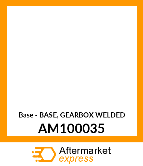 Base - BASE, GEARBOX WELDED AM100035