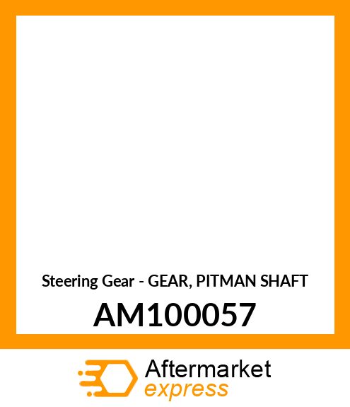 Steering Gear - GEAR, PITMAN SHAFT AM100057