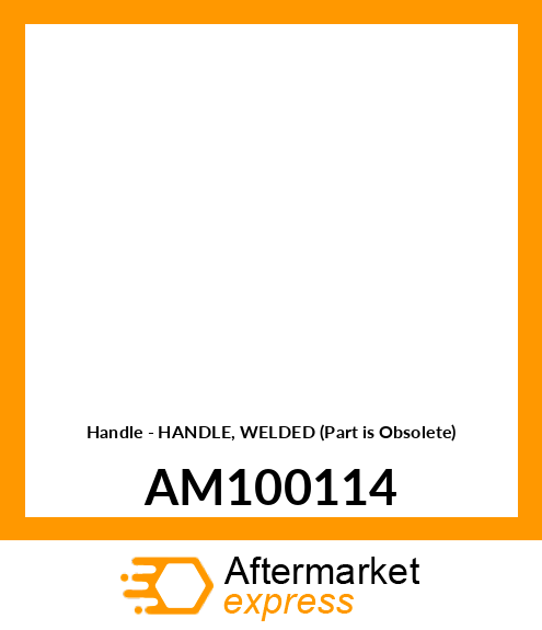 Handle - HANDLE, WELDED (Part is Obsolete) AM100114