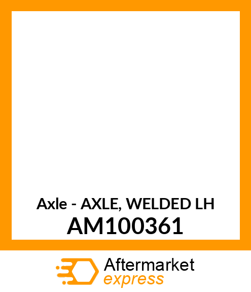 Axle - AXLE, WELDED LH AM100361