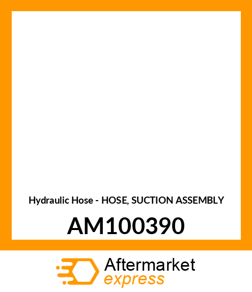 Hydraulic Hose - HOSE, SUCTION ASSEMBLY AM100390