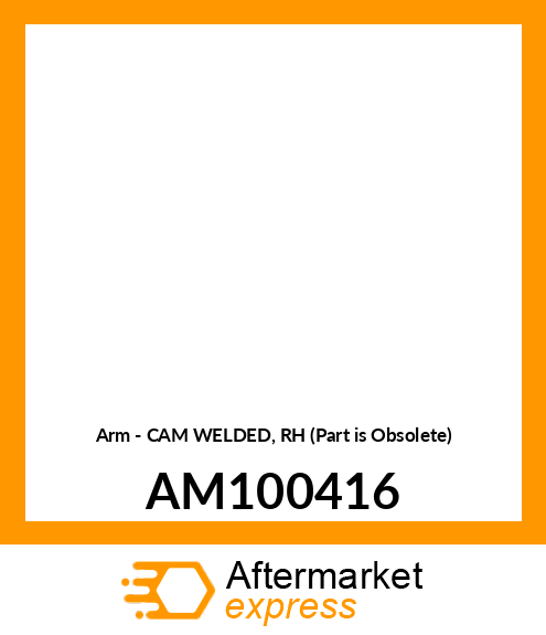 Arm - CAM WELDED, RH (Part is Obsolete) AM100416