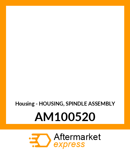 Housing - HOUSING, SPINDLE ASSEMBLY AM100520