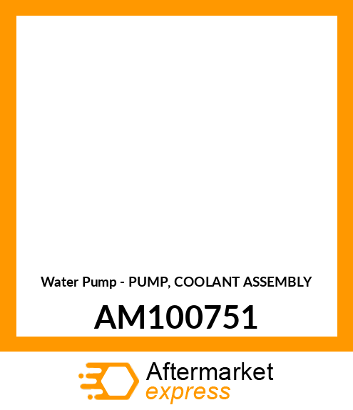 Water Pump - PUMP, COOLANT ASSEMBLY AM100751