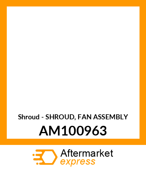 Shroud - SHROUD, FAN ASSEMBLY AM100963