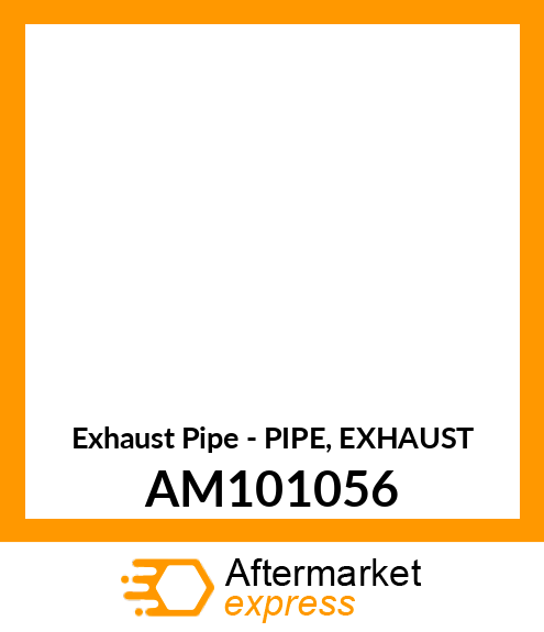 Exhaust Pipe - PIPE, EXHAUST AM101056