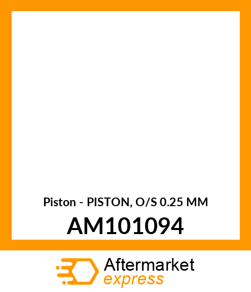 Piston - PISTON, O/S 0.25 MM AM101094