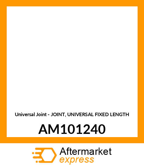 Universal Joint - JOINT, UNIVERSAL FIXED LENGTH AM101240