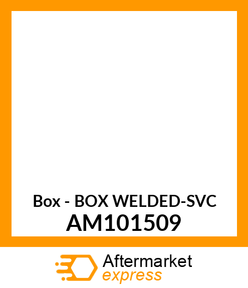 Box - BOX WELDED-SVC AM101509