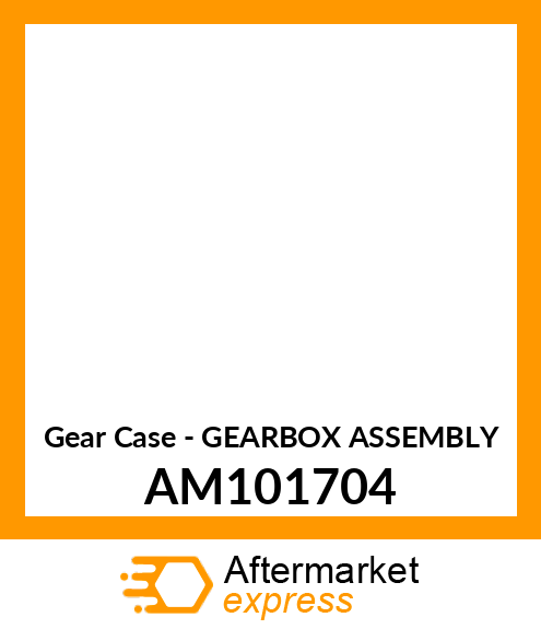 Gear Case - GEARBOX ASSEMBLY AM101704