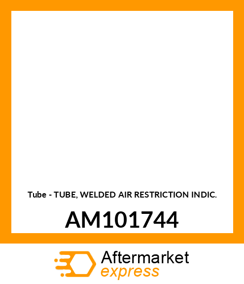 Tube - TUBE, WELDED AIR RESTRICTION INDIC. AM101744