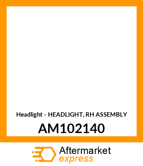 Headlight - HEADLIGHT, RH ASSEMBLY AM102140