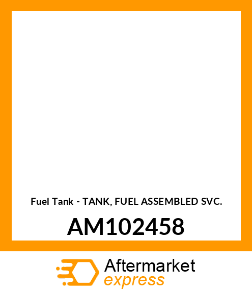 Fuel Tank - TANK, FUEL ASSEMBLED SVC. AM102458