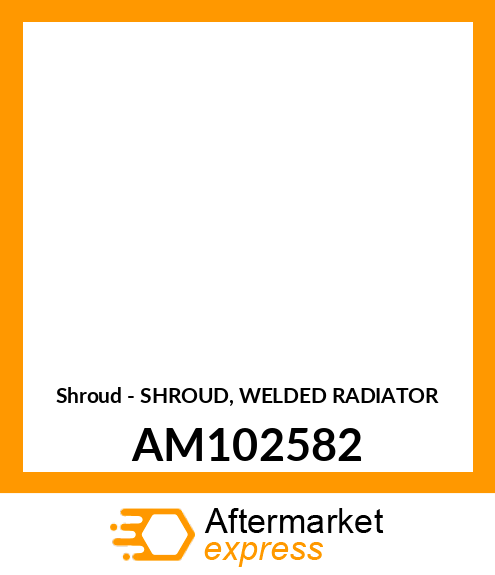 Shroud - SHROUD, WELDED RADIATOR AM102582