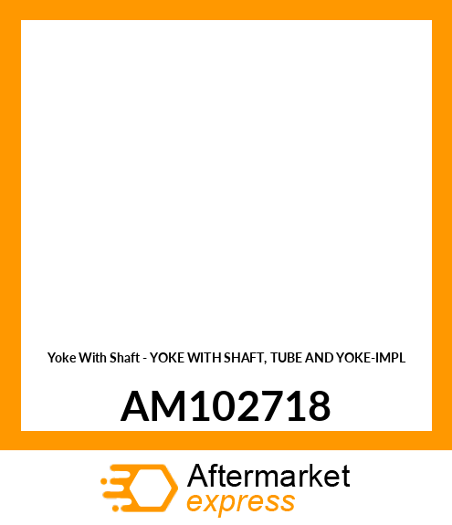 Yoke With Shaft - YOKE WITH SHAFT, TUBE AND YOKE-IMPL AM102718