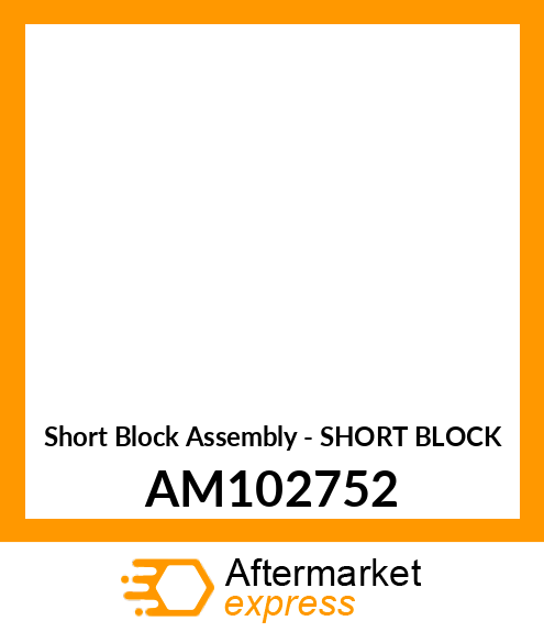 Short Block Assembly - SHORT BLOCK AM102752