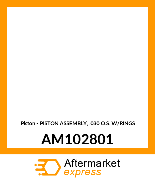 Piston - PISTON ASSEMBLY, .030 O.S. W/RINGS AM102801