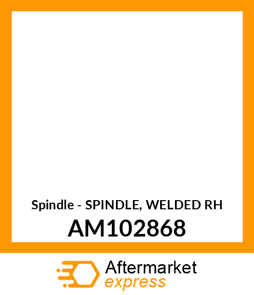 Spindle - SPINDLE, WELDED RH AM102868