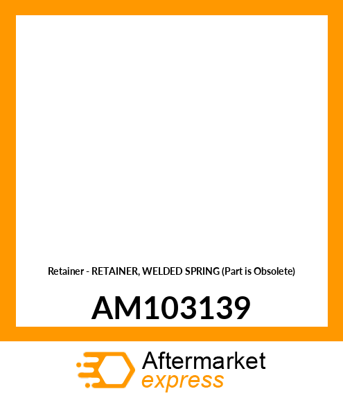 Retainer - RETAINER, WELDED SPRING (Part is Obsolete) AM103139