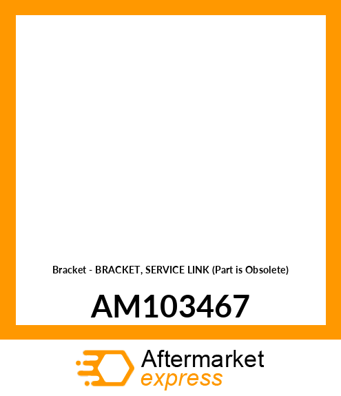 Bracket - BRACKET, SERVICE LINK (Part is Obsolete) AM103467