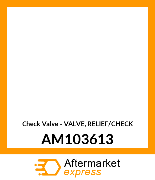 Check Valve - VALVE, RELIEF/CHECK AM103613