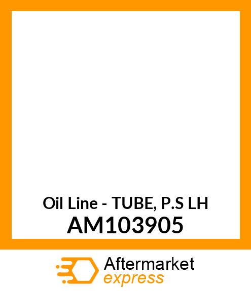 Oil Line - TUBE, P.S LH AM103905
