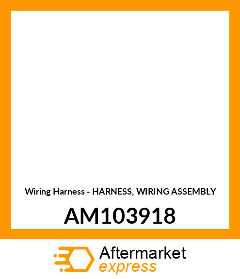 Wiring Harness - HARNESS, WIRING ASSEMBLY AM103918