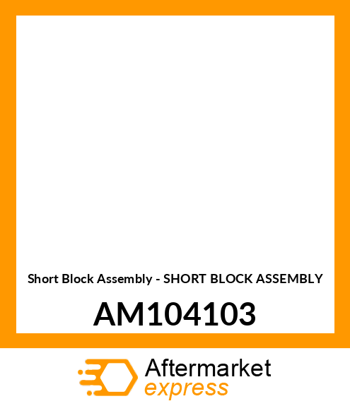 Short Block Assembly - SHORT BLOCK ASSEMBLY AM104103