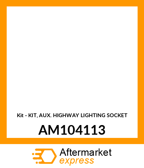 Kit - KIT, AUX. HIGHWAY LIGHTING SOCKET AM104113